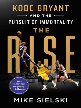 Mike Sielski: The Rise : Kobe Bryant and the Pursuit of Immortality