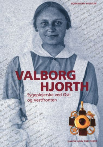 Valborg Hjorth (f. 1884-10-08): Valborg Hjorth : sygeplejerske ved Øst- og Vestfronten : optegnelser om ca. 10 års ambulancefærd m.m. skrevet til en syg, tuberkuløs kammerat
