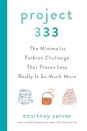 Courtney Carver: Project 333 : the minimalist fashion challenge that proves less really is so much more