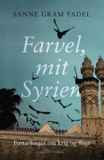 Sanne Gram Fadel: Farvel, mit Syrien : fortællinger om krig og flugt