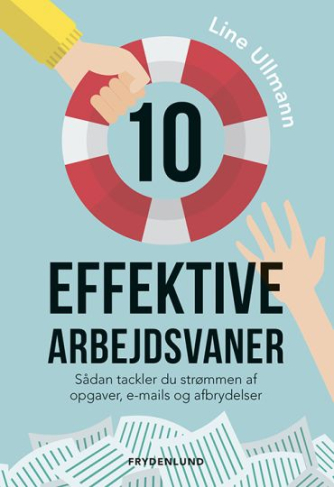 Line Ullmann: 10 effektive arbejdsvaner : sådan tackler du strømmen af opgaver, e-mails og afbrydelser