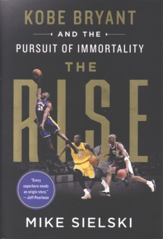 Mike Sielski: The rise : Kobe Bryant and the pursuit of immortality