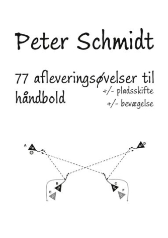 Peter Schmidt (f. 1964): 77 afleveringsøvelser til håndbold : +/- pladsskifte, +/- bevægelse