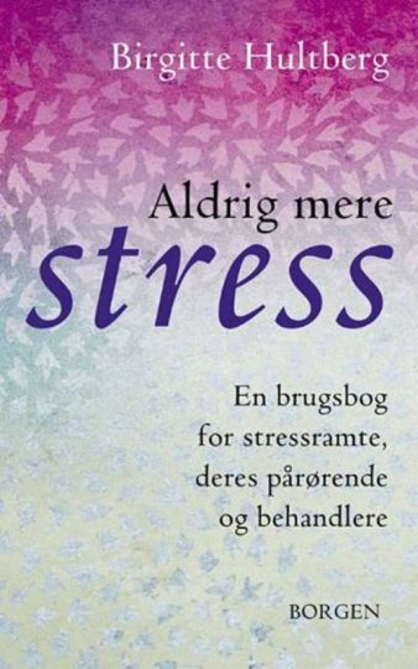 Birgitte Hultberg: Aldrig mere stress : en brugsbog for stressramte, deres pårørende og behandlere