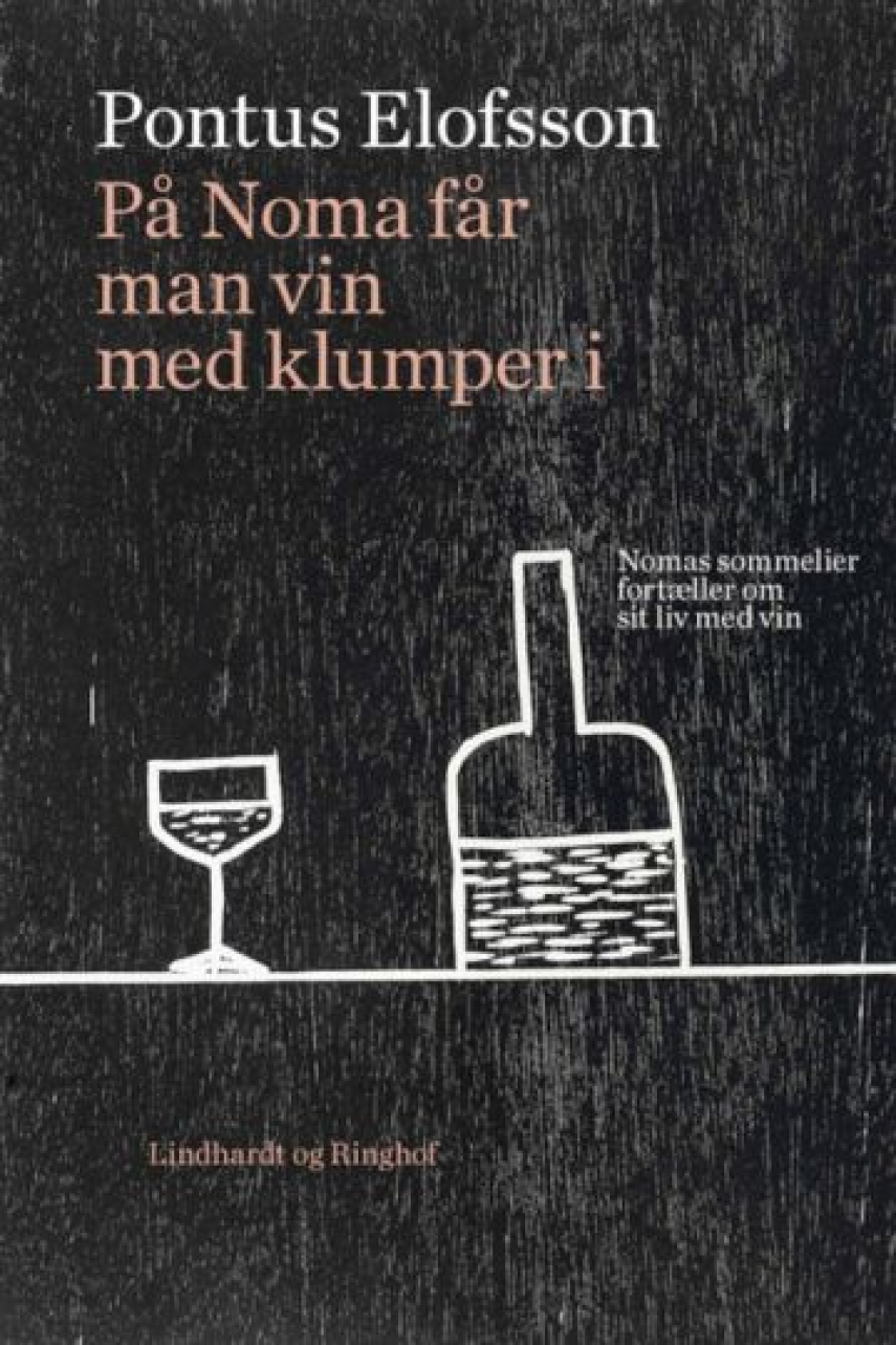 Pontus Elofsson: På Noma får man vin med klumper i : Nomas sommelier fortæller om sit liv med vin
