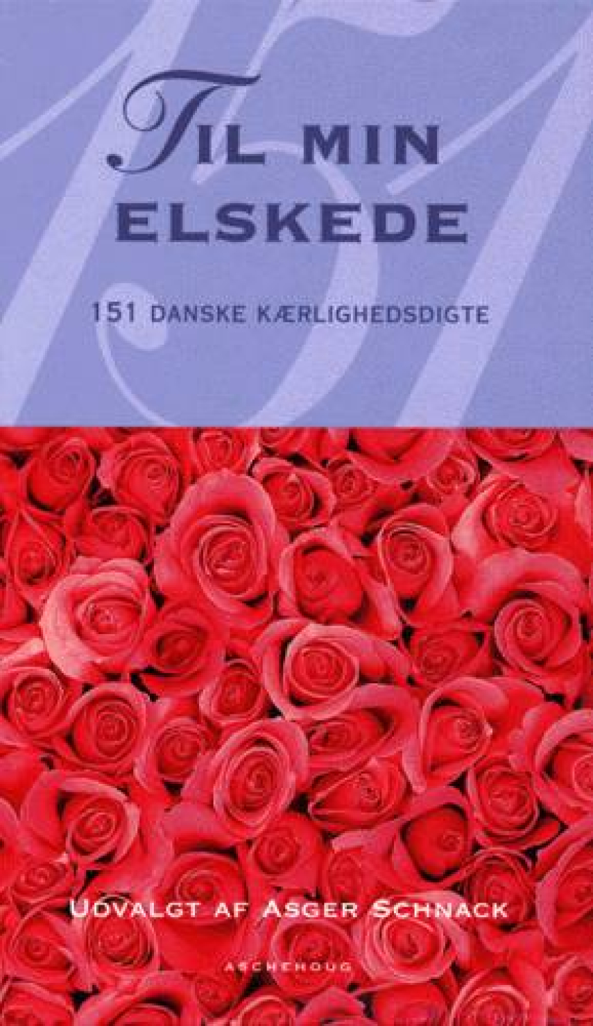 Asger Schnack: Til min elskede : 151 danske kærlighedsdigte