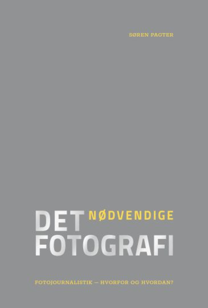Søren Pagter: Det nødvendige fotografi : fotojournalistik - hvorfor og hvordan?