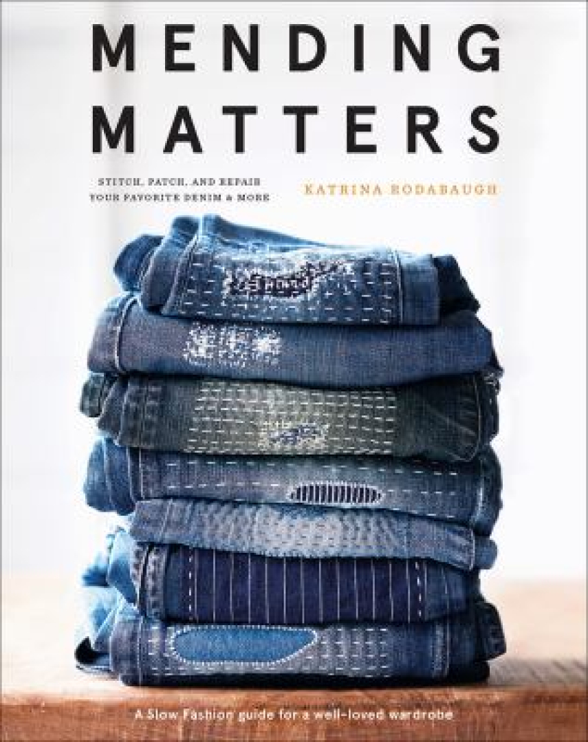 Katrina Rodabaugh: Mending matters : stitch, patch, and repair your favorite denim & more