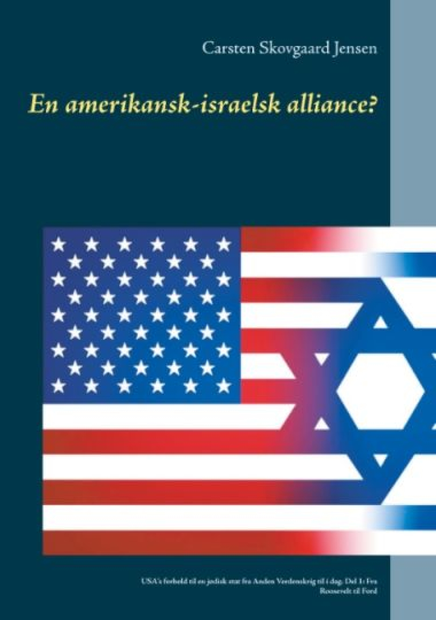 Carsten Skovgaard Jensen: En amerikansk-israelsk alliance? : USA's forhold til en jødisk stat fra anden verdenskrig til i dag. Del 1, Fra Roosevelt til Ford