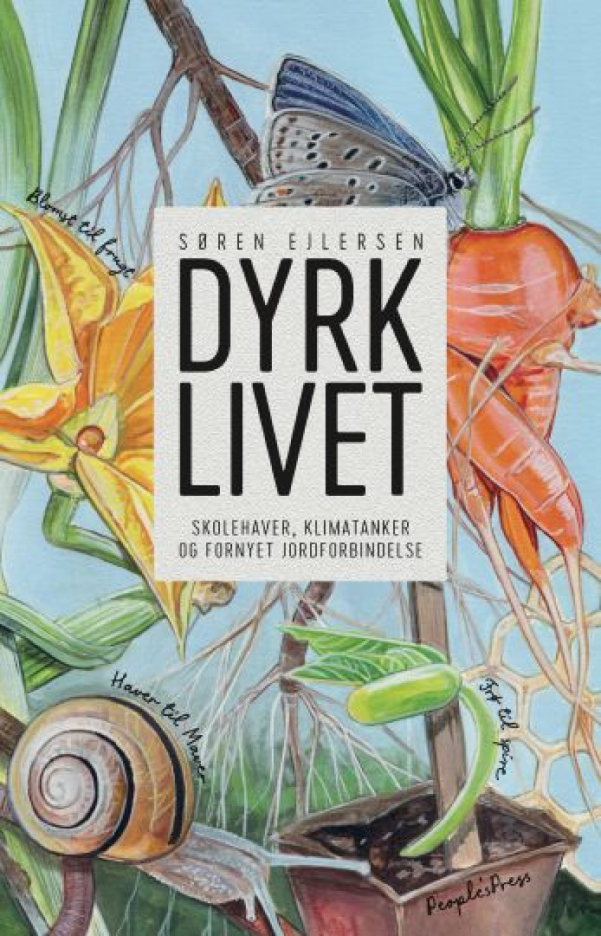 Søren Ejlersen: Dyrk livet : skolehaver, klimatanker og fornyet jordforbindelse