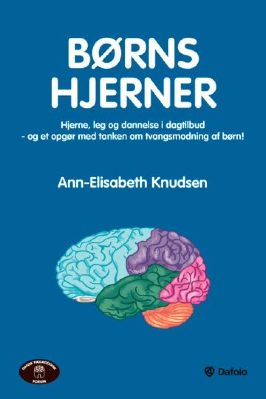 Ann-Elisabeth Knudsen: Børns hjerner : hjerne, leg og dannelse i dagtilbud - og et opgør med tanken om tvangsmodning af børn!