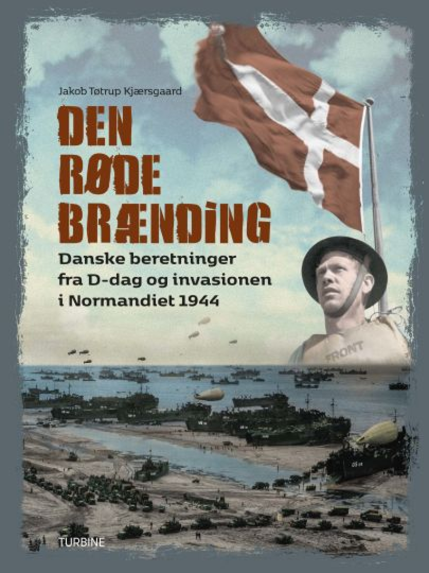 Jakob Tøtrup Kjærsgaard (f. 1984): Den Røde Brænding : danske beretninger fra D-dag og invasionen i Normandiet 1944