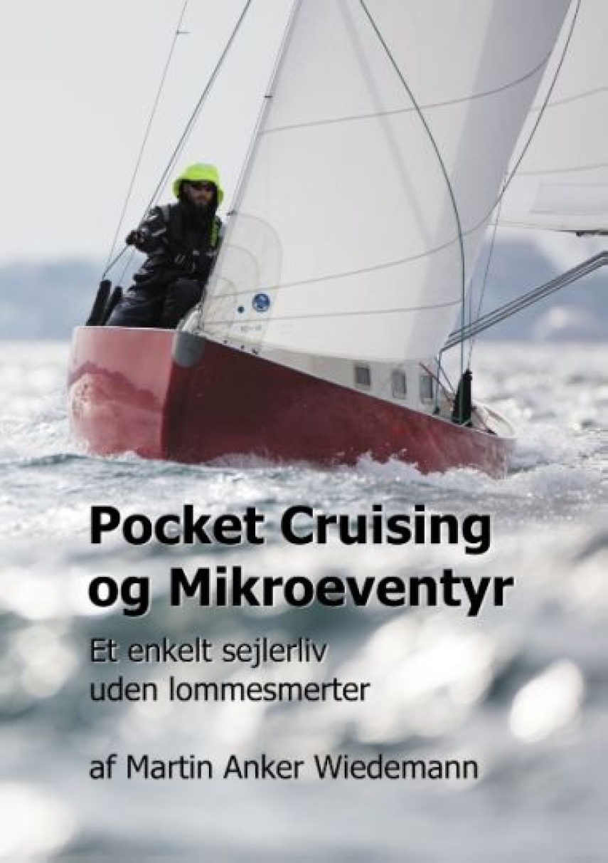 Martin Anker Wiedemann: Pocket cruising og mikroeventyr : et enkelt sejlerliv uden lommesmerter