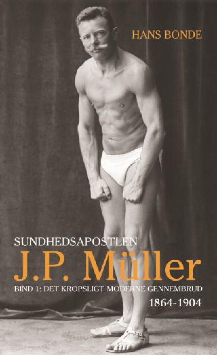 Hans Bonde: Sundhedsapostlen J.P. Müller. Bind 1, Det kropsligt moderne gennembrud : 1864-1904