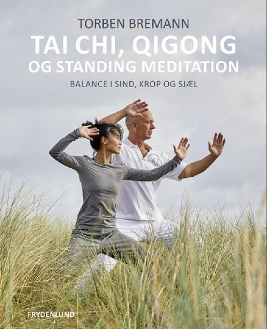 Torben Bremann: Tai Chi, Qi Gong og standing meditation : balance i sind, krop og sjæl