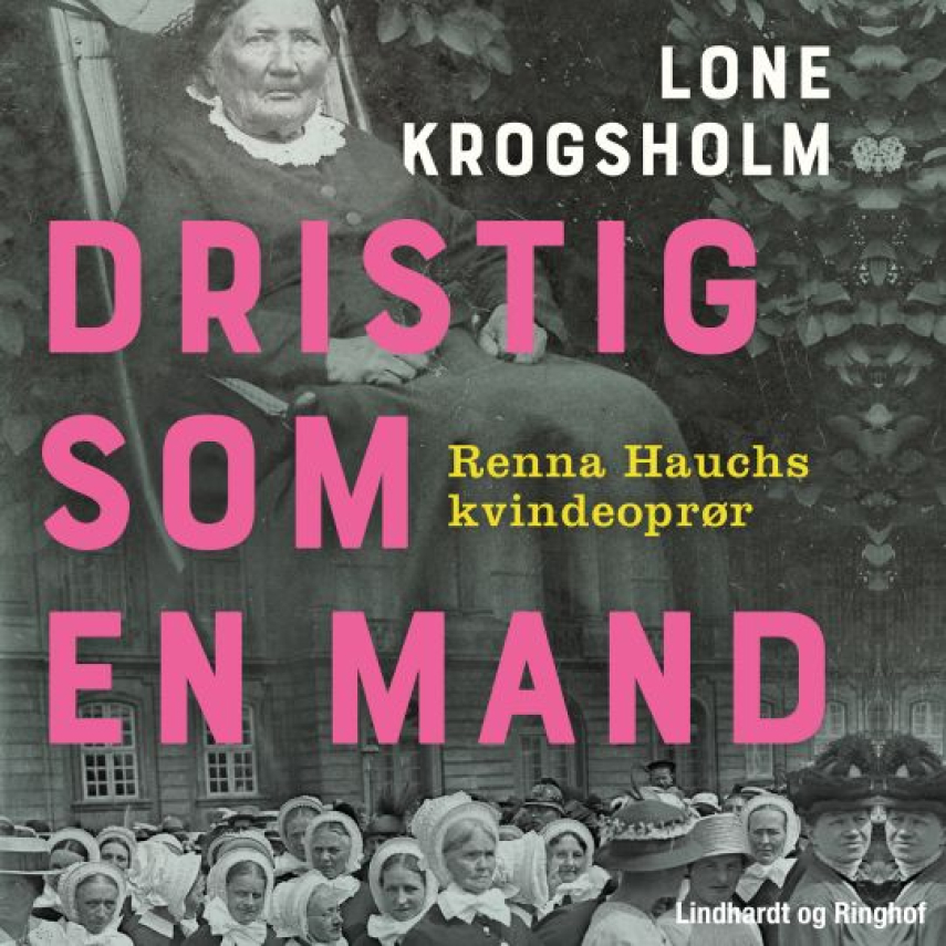 Lone Krogsholm (f. 1956): Dristig som en mand : Renna Hauchs kvindeoprør