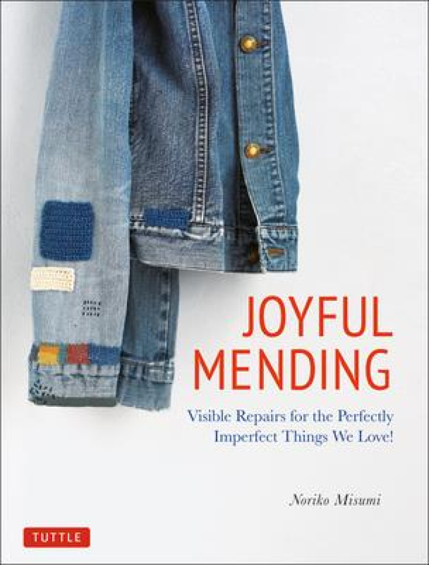 Noriko Misumi: Joyful mending : visible repairs for the perfectly imperfect things we love!