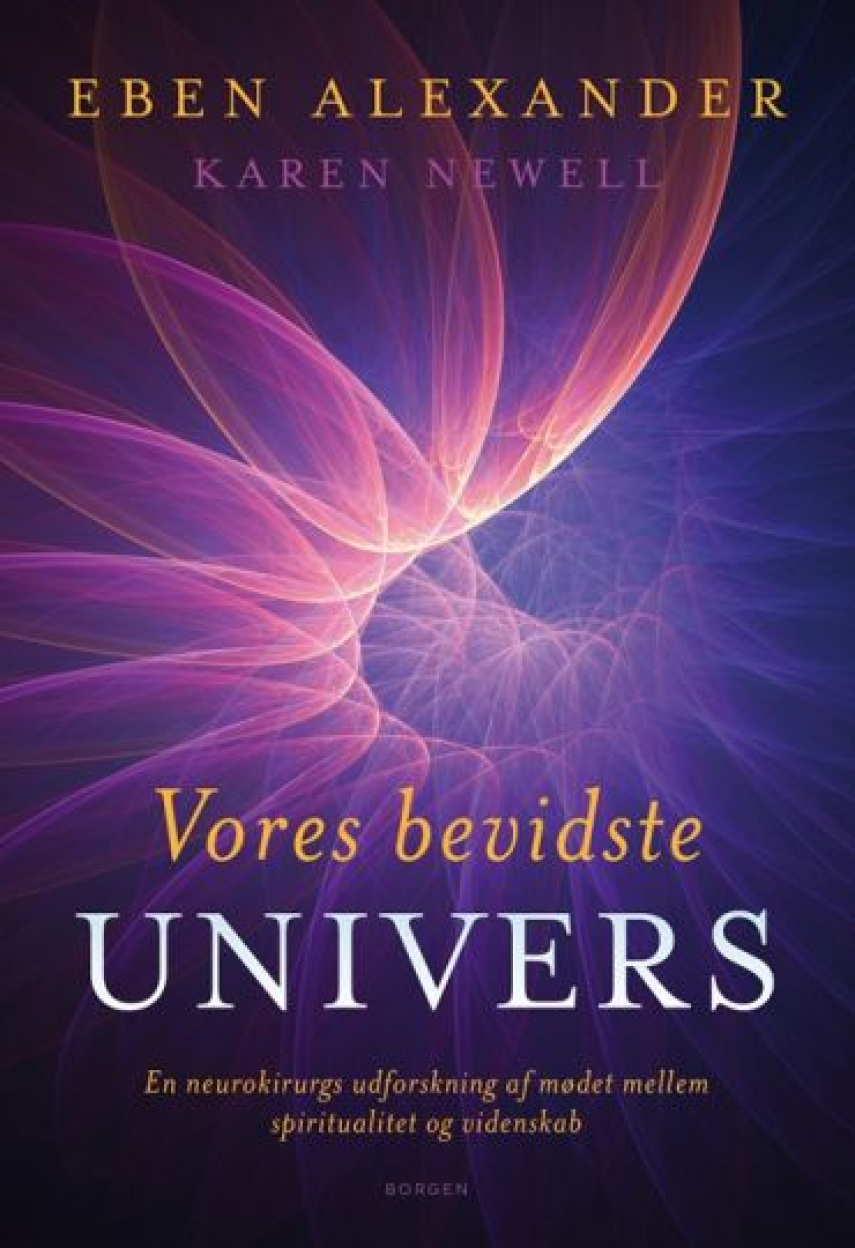Eben Alexander: Vores bevidste univers : en neurokirurgs udforskning af mødet mellem spiritualitet og videnskab