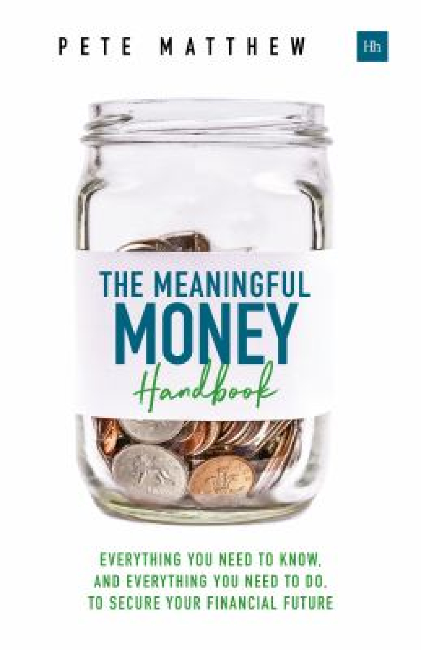 Pete B. Matthew: The meaningful money handbook : everything you need to know and everything you need to do to secure your financial future
