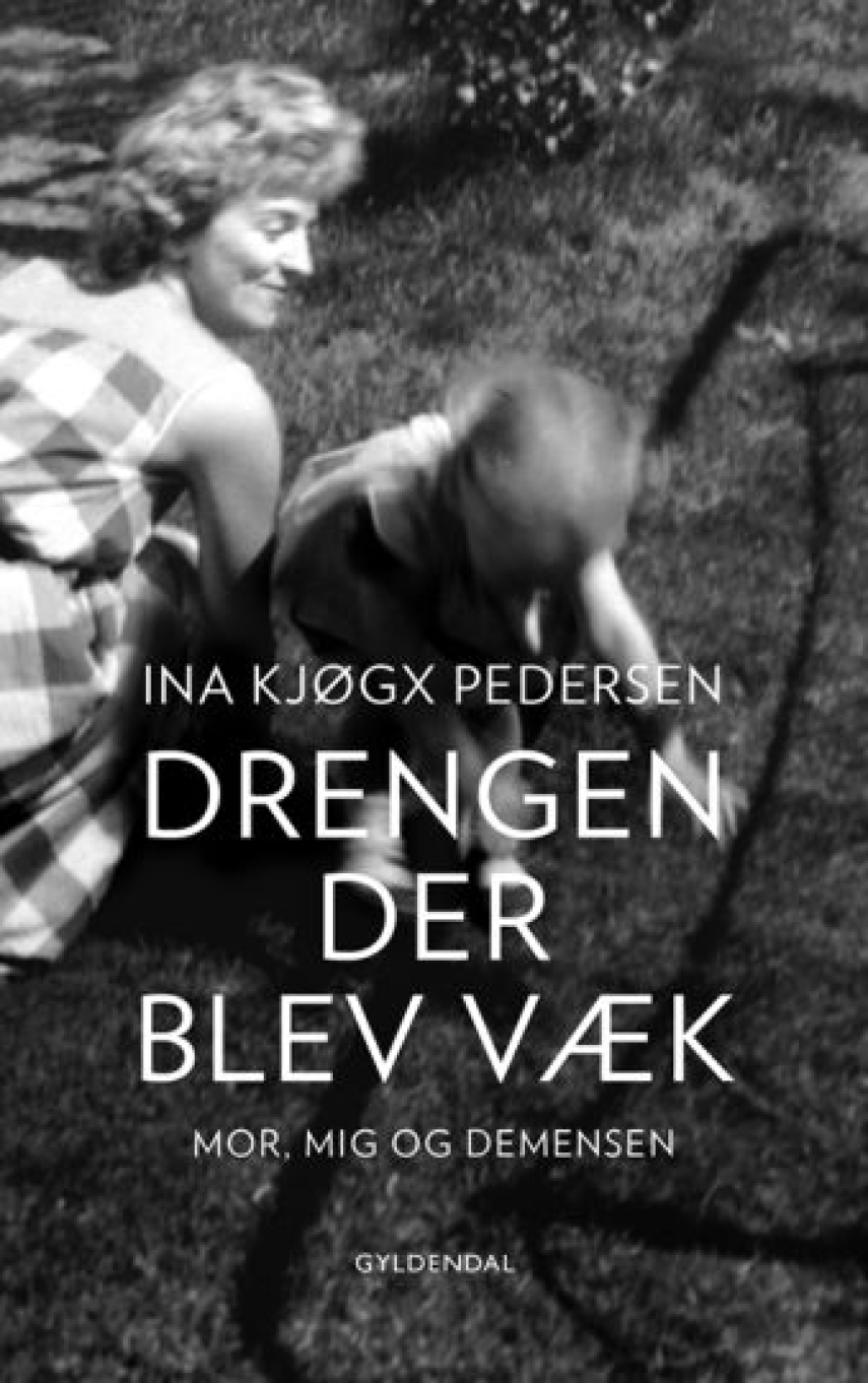 Ina Kjøgx Pedersen: Drengen, der blev væk : mor, mig og demensen
