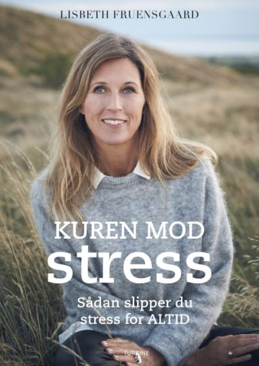 Lisbeth Fruensgaard (f. 1970): Kuren mod stress : sådan slipper du stress for altid