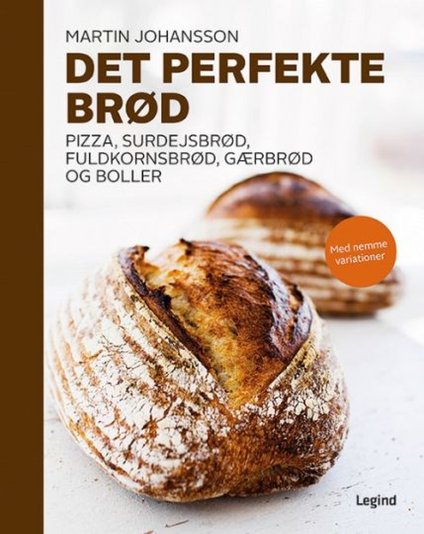 Martin Johansson (f. 1973): Det perfekte brød : pizza, surdejsbrød, fuldkornsbrød, gærbrød og boller