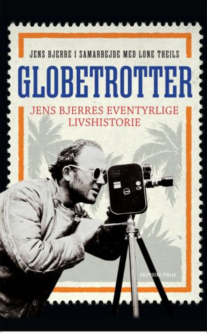 Jens Bjerre: Globetrotter : Jens Bjerres eventyrlige liv