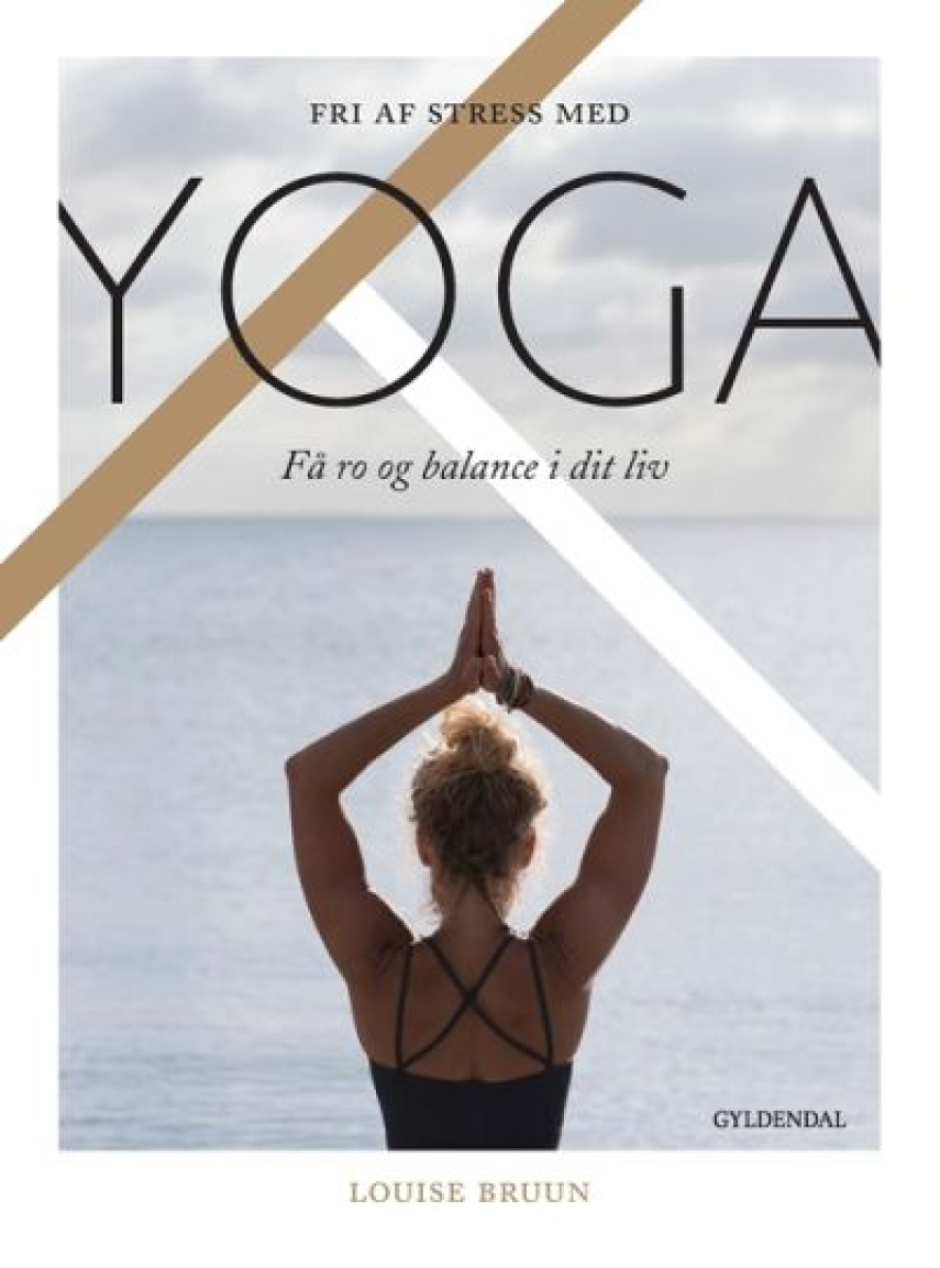 Louise Bruun (f. 1975): Fri af stress med yoga : få ro og balance i dit liv