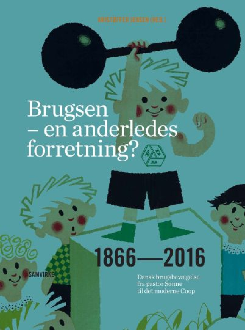 : Brugsen - en anderledes forretning? : 1866-2016 : dansk brugsbevægelse fra pastor Sonne til det moderne Coop