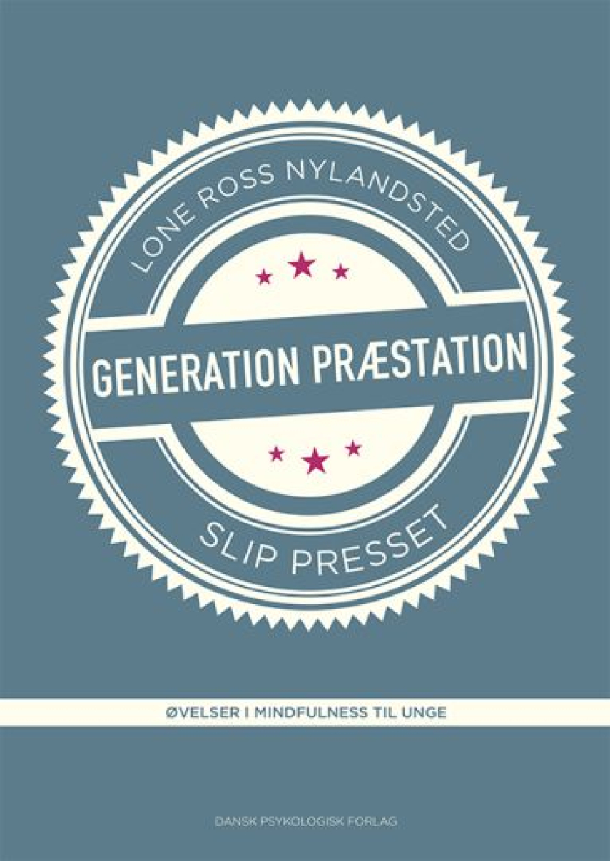 Lone Ross Nylandsted: Generation Præstation : slip presset : øvelser i mindfulness til unge