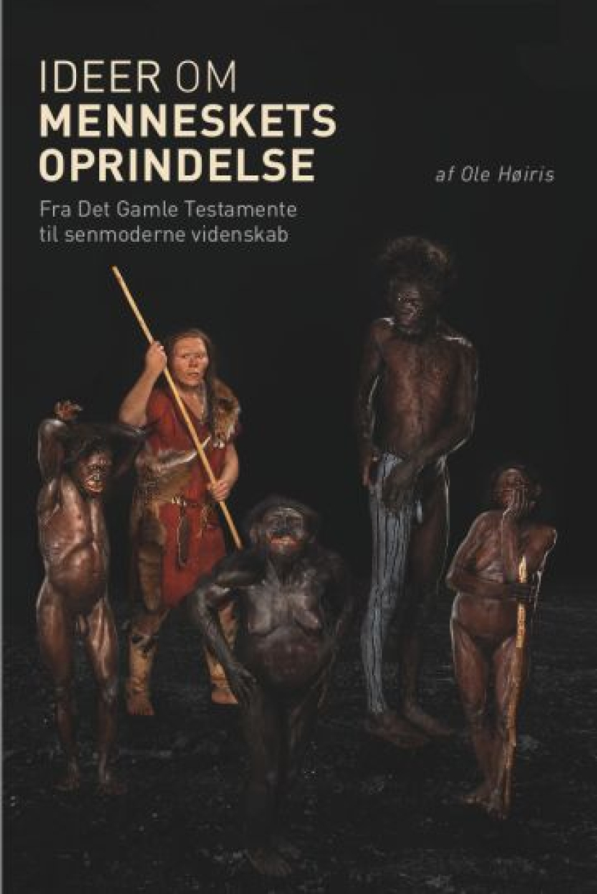 Ole Høiris: Ideer om menneskets oprindelse : fortællinger om menneskets oprindelse fra Det Gamle Testamente til senmoderne videnskab