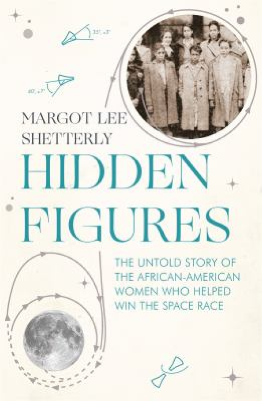 Margot Lee Shetterly: Hidden figures : the untold story of the African American women who helped win the space race