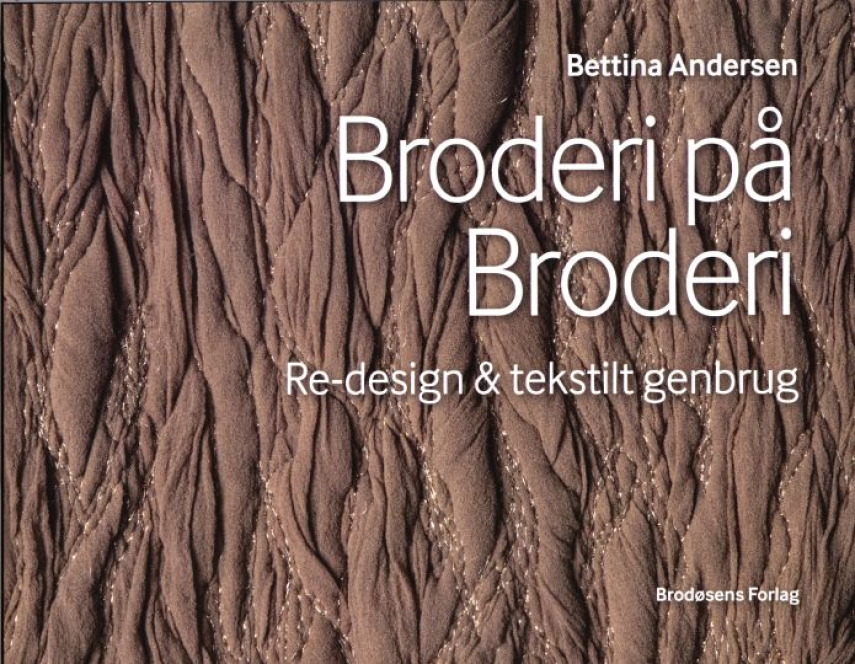 Bettina Andersen (f. 1965): Broderi på broderi : re-design & tekstilt genbrug