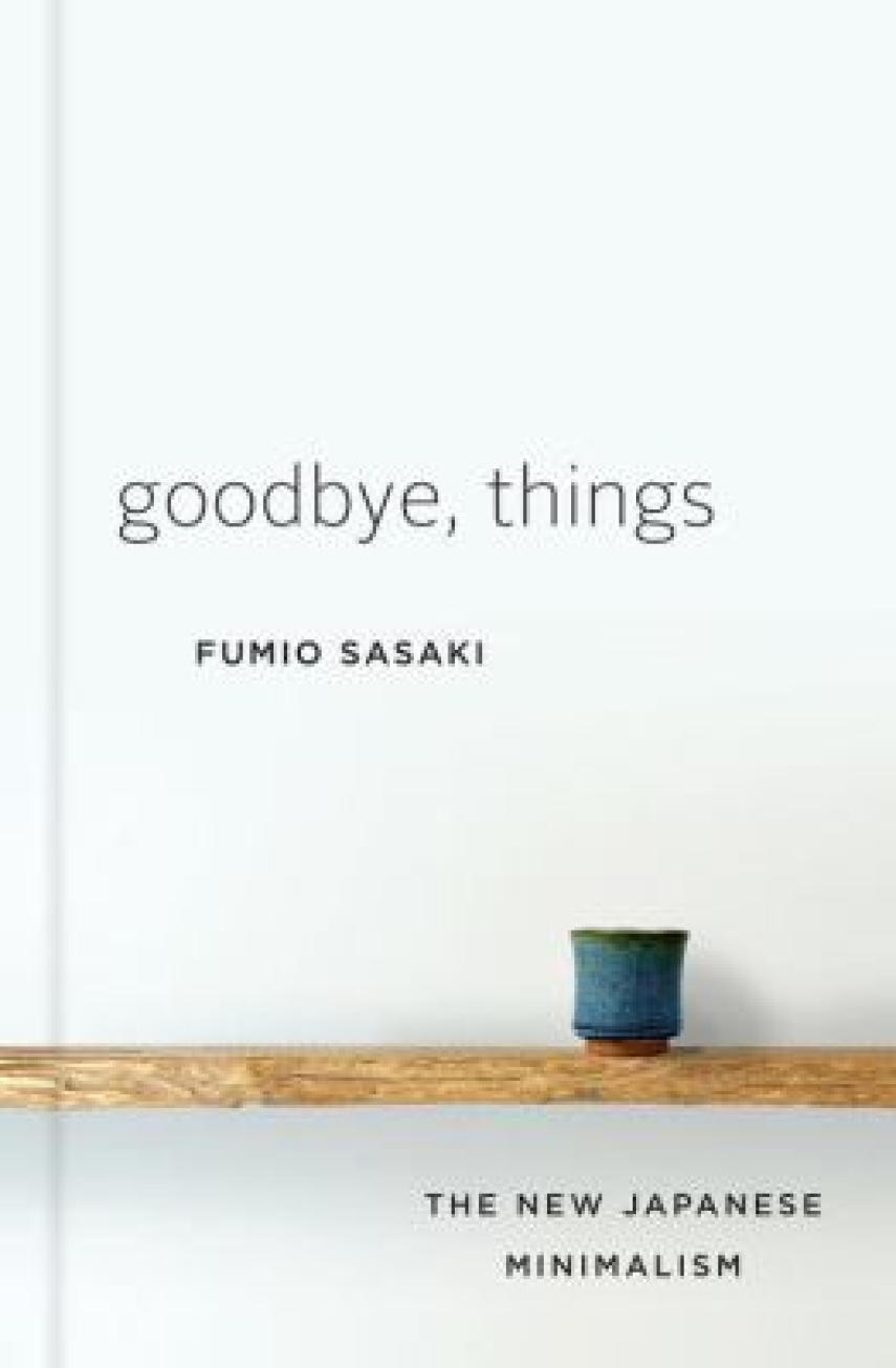 Fumio Sasaki: Goodbye, things : the new Japanese minimalism